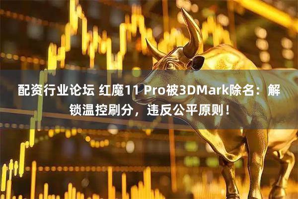 配资行业论坛 红魔11 Pro被3DMark除名:解锁温控刷分,违反公平原则!
